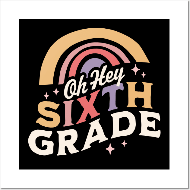 Oh Hey Sixth grade Back To School Students Teacher Rainbow Wall Art by OrangeMonkeyArt